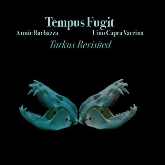Tempus-Fugit-Annie-Barbazza-Lino-Capra-Vaccina-Tarkus-Revisited